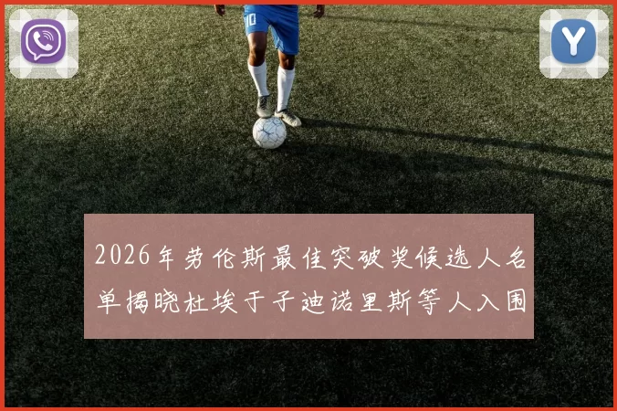 2026年劳伦斯最佳突破奖候选人名单揭晓杜埃于子迪诺里斯等人入围